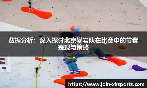 数据分析：深入探讨北京攀岩队在比赛中的节奏表现与策略